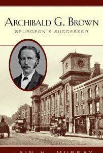 Archibald G Brown - Spurgeon's Successor