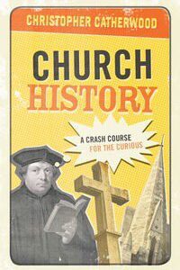 Church History - A Crash Course for the Curious
