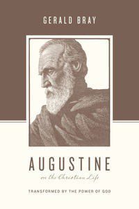Augustine on the Christian Life - Transformed by the Power of God