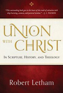 Union with Christ, in Scripture, History and Theology