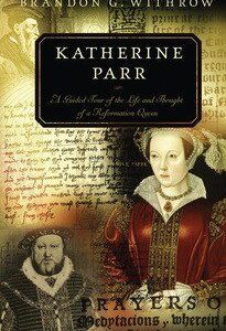Katherine Parr. A Guided Tour of the Life and Thought of a Reformation Queen