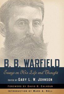 B B Warfield - Essays of His Life & Thoughts