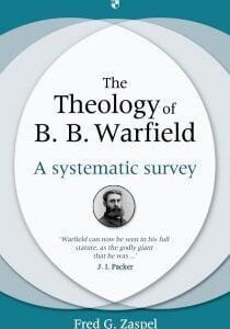 The Theology of B B Warfield - A systematic survey