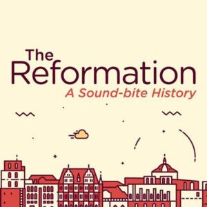 The Reformation - A Sound-Bite History