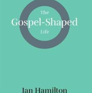 The Gospel Shaped Life