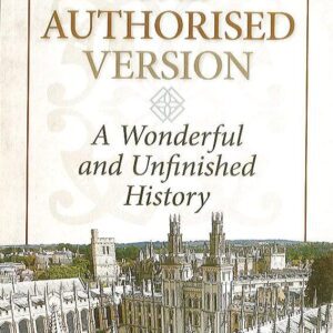 The Authorised Version - A Wonderful & Unfinished History