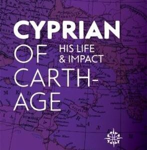 Cyprian of Carthage - His Life and Impact