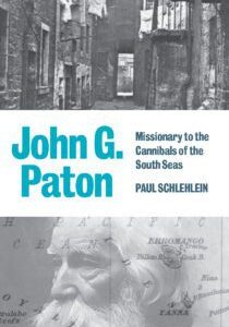 John G. Paton - Missionary to the Cannibals of the South Seas