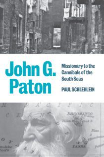John G. Paton - Missionary to the Cannibals of the South Seas