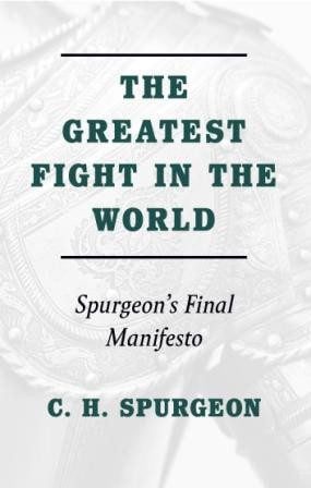 The Greatest Fight in the World - Spurgeon's Final Manifesto