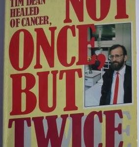 Not Once But Twice The Astonishing Story of Tim Dean Healed of Cancer