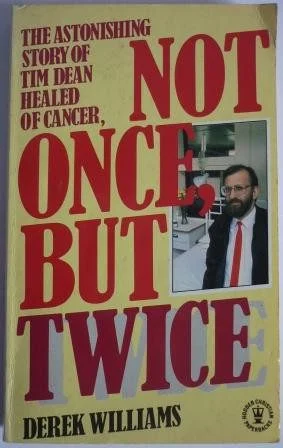 Not Once But Twice The Astonishing Story of Tim Dean Healed of Cancer