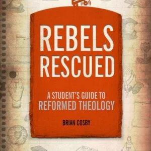Rebels Rescued - A Student's Guide to Reformed Theology