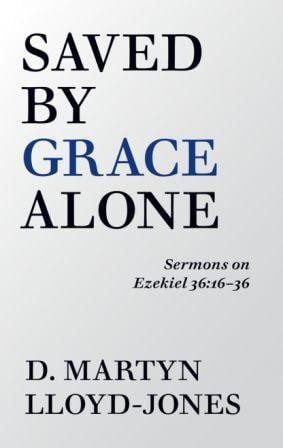 Saved by Grace Alone - Sermons on Ezekiel 36:16-36