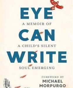 Eye Can Write: A memoir of a child's silent soul emerging
