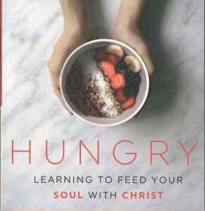 Hungry: Learning to Feed Your Soul with Christ