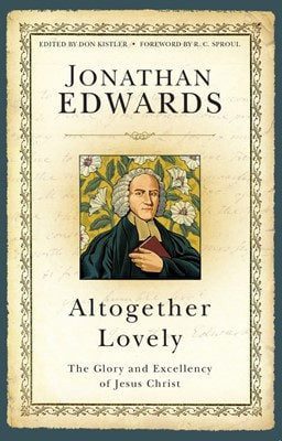 Altogether Lovely: The Glory and Excellency of Jesus Christ