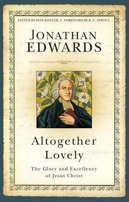 Altogether Lovely: The Glory and Excellency of Jesus Christ