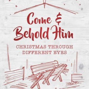 Come and Behold Him - Christmas Through Different Eyes