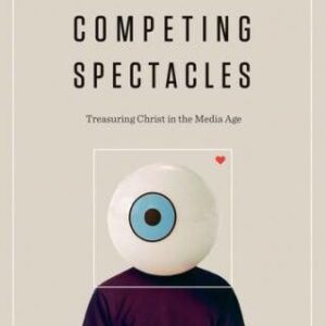 Competing Spectacles - Treasuring Christ in the Media Age