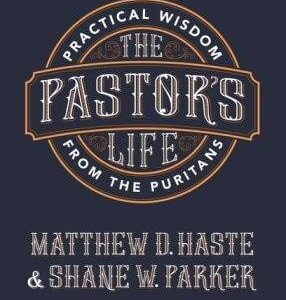 The Pastor's Life - Practical Wisdom from the Puritans