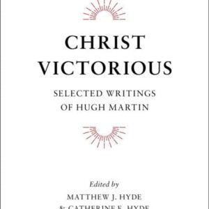 Christ Victorious - Selected Writings of Hugh Martin