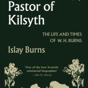 The Pastor of Kilsyth - The Life and Times of W H Burns