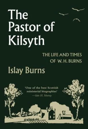 The Pastor of Kilsyth - The Life and Times of W H Burns