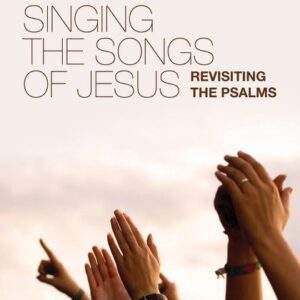 Singing the Songs of Jesus - Revisiting the Psalms