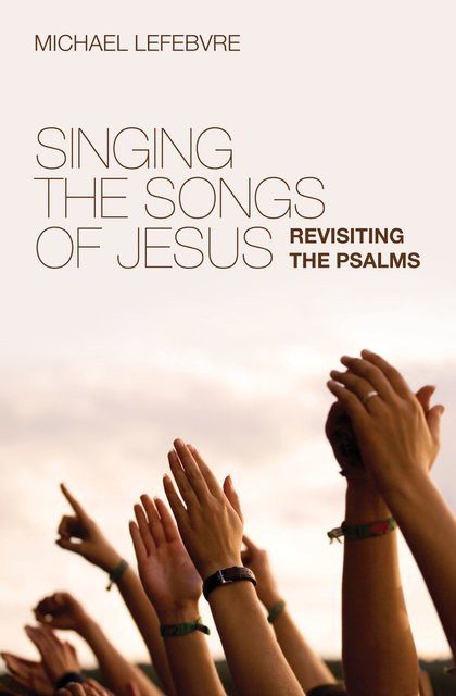 Singing the Songs of Jesus - Revisiting the Psalms