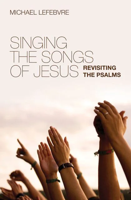 Singing the Songs of Jesus - Revisiting the Psalms