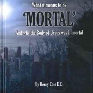 What it means to be 'Mortal' And why the Body of Jesus was Immortal