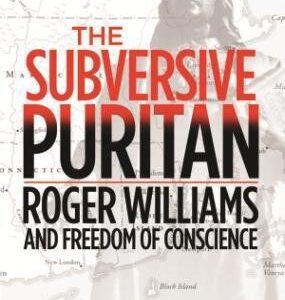 The Subversive Puritan - Roger Williams and Freedom of Conscience