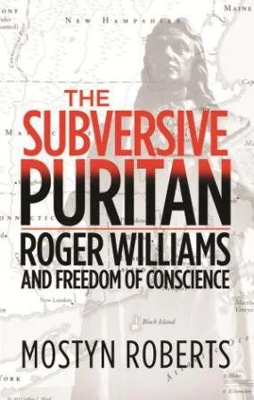 The Subversive Puritan - Roger Williams and Freedom of Conscience