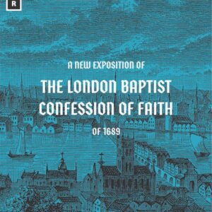 A New Exposition of the London Baptist Confession of Faith of 1689