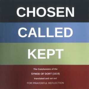 Chosen-Called-Kept: The Conclusions of the Synod of Dort (1619) translated and set out for prayerful reflection