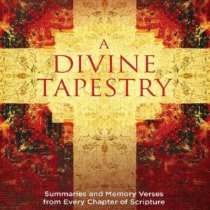 A Divine Tapestry - Summaries and Memory Verses from Every Chapter of Scripture