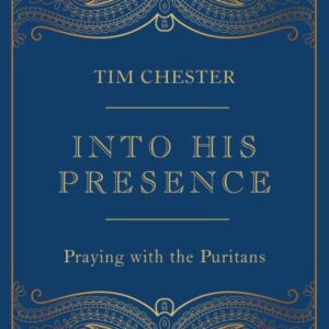 Into His Presence - Praying with the Puritans