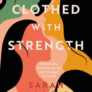 Clothed With Strength - Women who built the church and changed the world