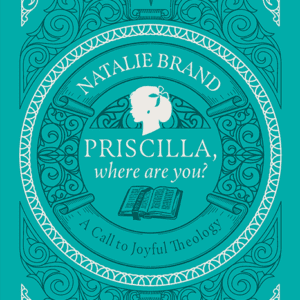 Priscilla, Where Are You? A Call To Joyful Theology