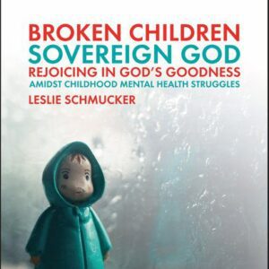 Broken Children, Sovereign God - Rejoicing in God’s Goodness Amidst Childhood Mental Health Struggles.