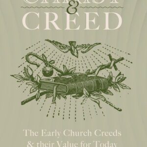 Christ & Creed - The Early Church Creeds and Their Value for Today