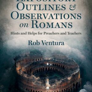Expository Outlines & Observations on Romans - Hints and Helps for Preachers and Teachers