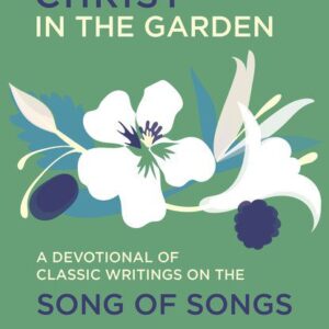 Meeting Christ in the Garden - A Devotional of Classic Writings on the Song of Songs