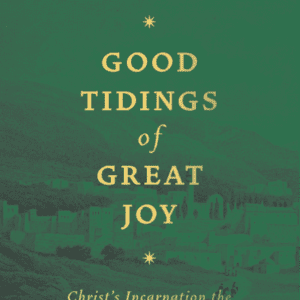 Good Tidings of Great Joy - Christ's Incarnation the Foundation of Christianity