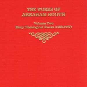 The Works of Abraham Booth (Vol 2) - Early Theological Works (1768 - 1777)