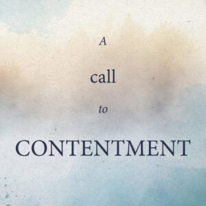 A Call to Contentment - Pursuing Godly Satisfaction in a Restless World