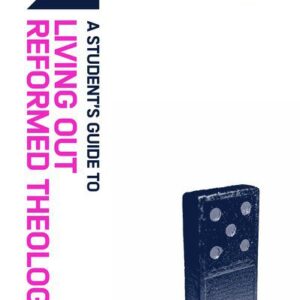 A Student's Guide to Living Out Reformed Theology