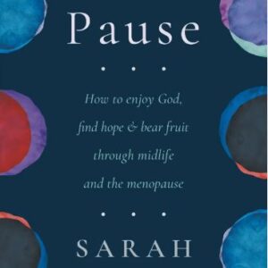 Pause - How to enjoy God, find hope and bear fruit through midlife and the menopause