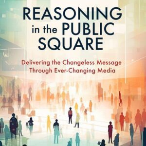 Reasoning in the Public Square - Delivering the Changeless Message Through Ever Changing Media